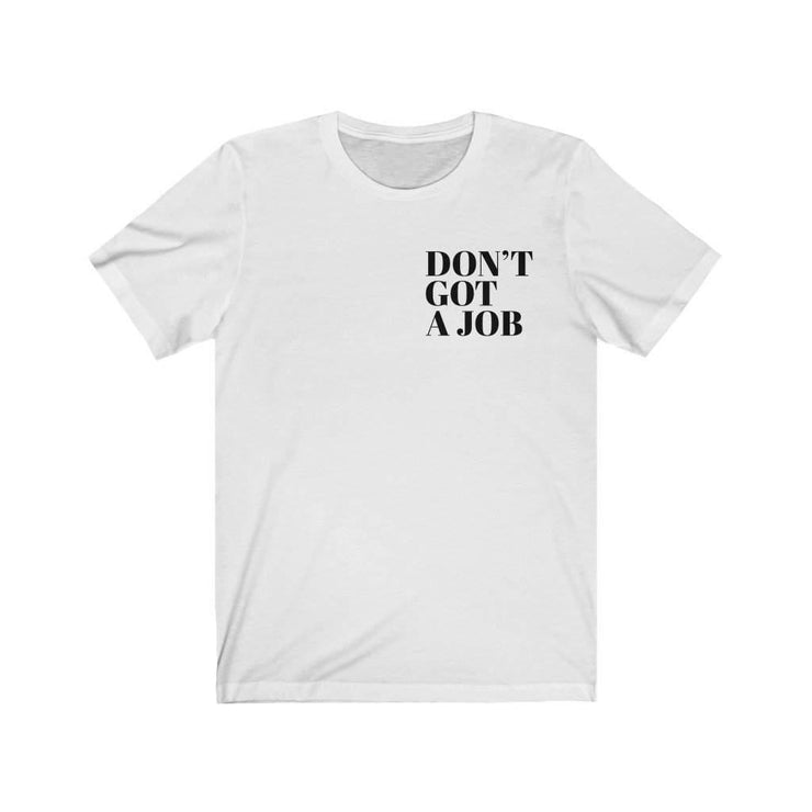 Front view of the white Paid The Cost Short Sleeve Tee with the words Dont Got A Job on it.