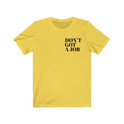 Front view of the yellow Paid The Cost Short Sleeve Tee with the words Don’t Got A Job in black text.