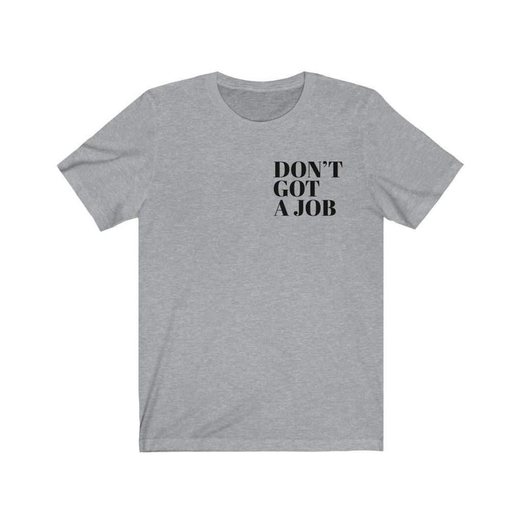 Front view of the grey Paid The Cost Short Sleeve Tee with the words Don’t Got A Job in black text.